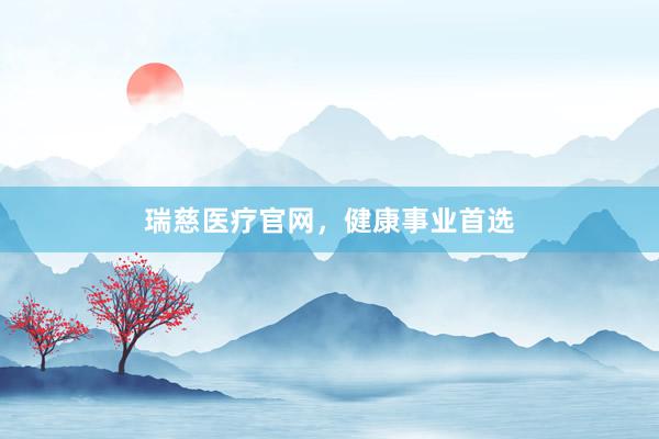 瑞慈医疗官网,健康事业首选